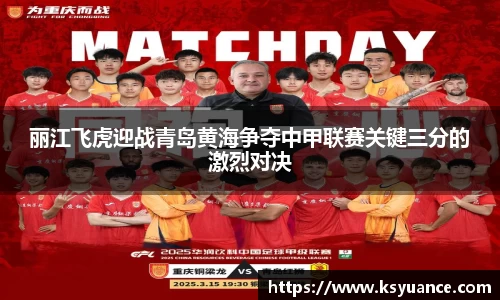 丽江飞虎迎战青岛黄海争夺中甲联赛关键三分的激烈对决