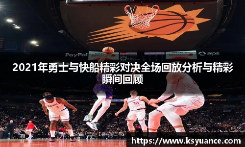 2021年勇士与快船精彩对决全场回放分析与精彩瞬间回顾